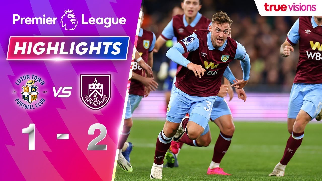 #ไฮไลท์ฟุตบอล [ ลูตัน ทาวน์ 1 - 2 เบิร์นลี่ย์ ] พรีเมียร์ลีก อังกฤษ 2023/4.10.66